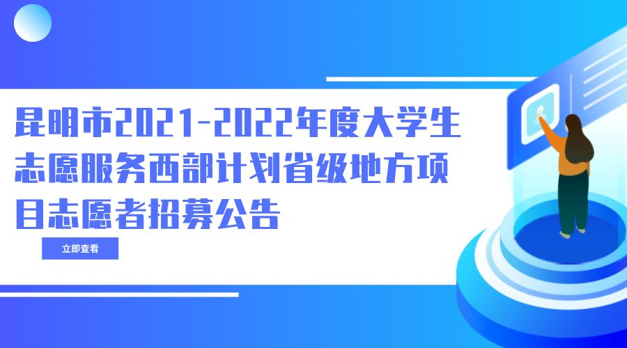 昆明市2021-2022年度大学生志愿服务西部计划省级地方项目志愿者招募公告