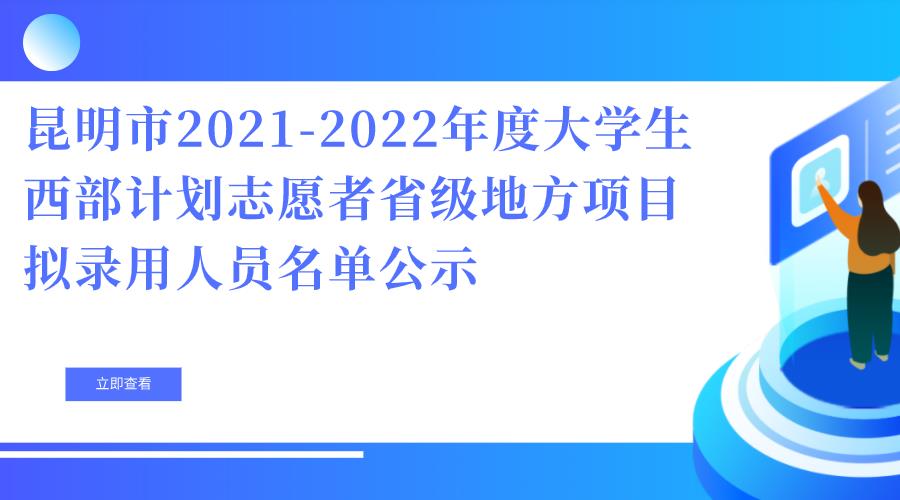 昆明市2021-2022年度大学生西部计划志愿者省级地方项目拟录用人员名单公示