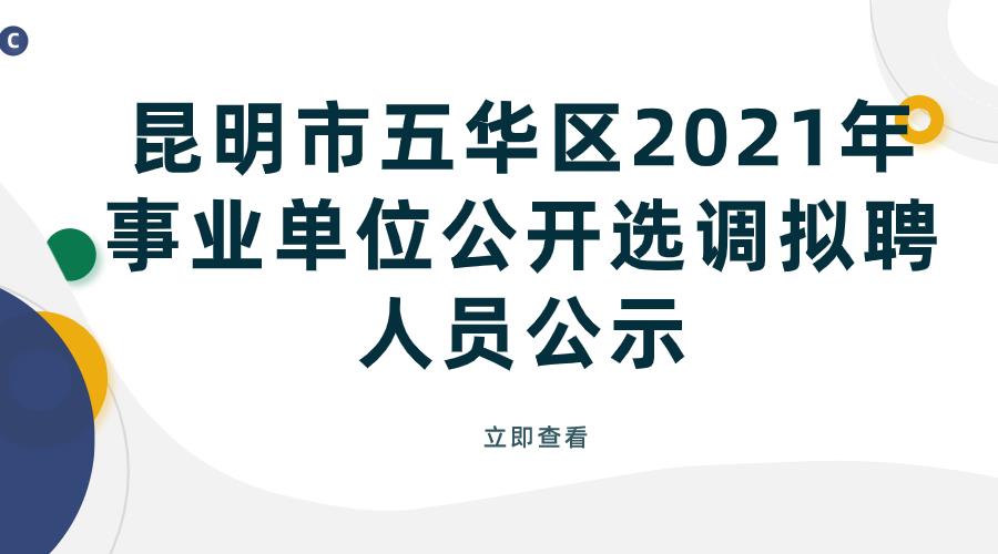 昆明市五华区2021年事业单位公开选调 拟聘人员公示