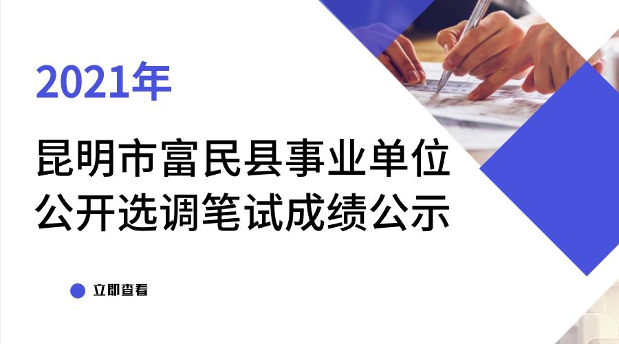 2021年昆明市富民县事业单位 公开选调笔试成绩公示