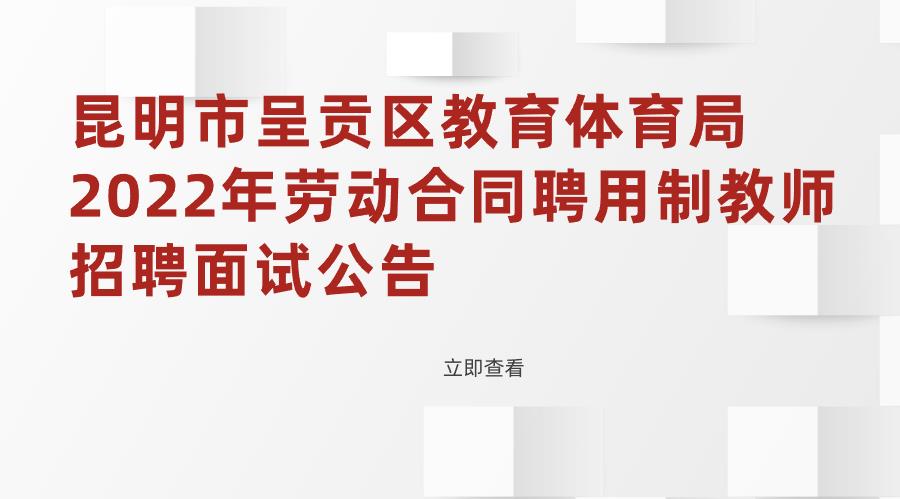 昆明市呈贡区教育体育局2022年劳动合同聘用制教师招聘面试公告