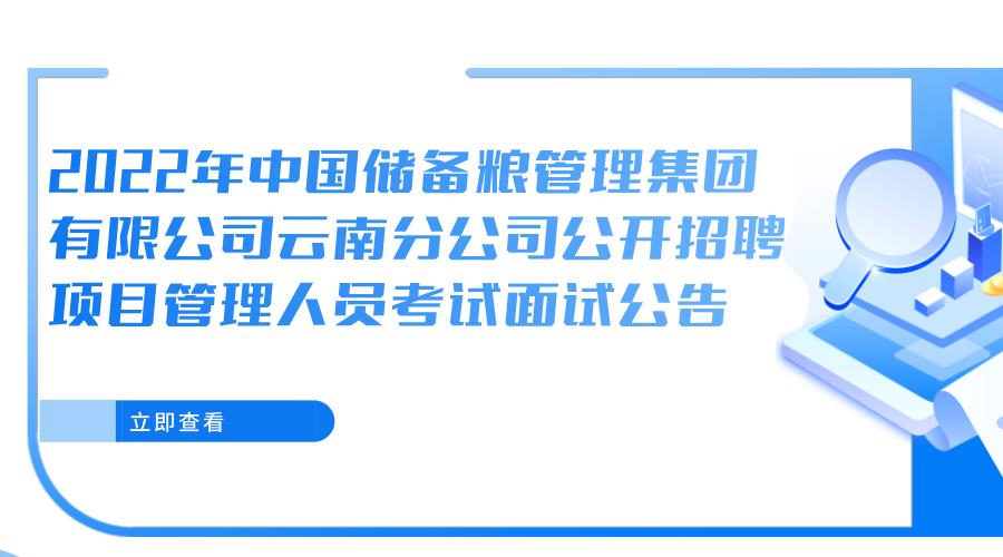 2022年中国储备粮管理集团有限公司云南分公司公开招聘项目管理人员考试面试公告