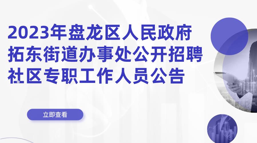 2023年盘龙区人民政府拓东街道办事处公开招聘社区专职工作人员公告