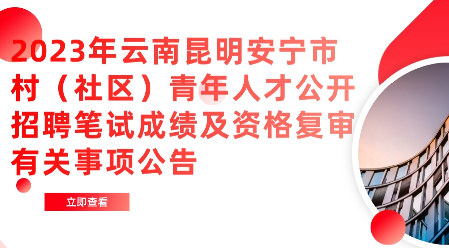 2023年云南昆明安宁市村（社区）青年人才公开招聘笔试成绩及资格复审有关事项公告