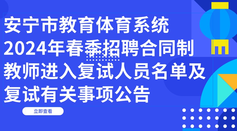 安宁市教育体育系统2024年春季招聘合同制教师进入复试人员名单及复试有关事项公告